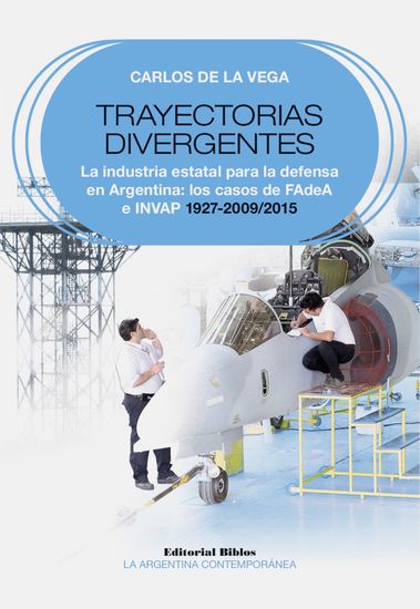 Trayectorias divergentes - La industria estatal para la defensa en Argentina: los casos de FAdeA e INVAP 1927-2009 2015 - cover