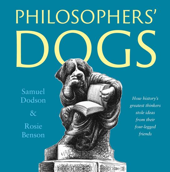 Philosophers' Dogs - How history's greatest thinkers stole ideas from their four-legged friends - cover