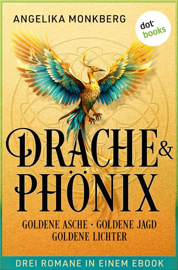 DRACHE UND PHÖNIX: Goldene Asche Goldene Jagd & Goldene Lichter - Drei Romane in einem eBook - cover