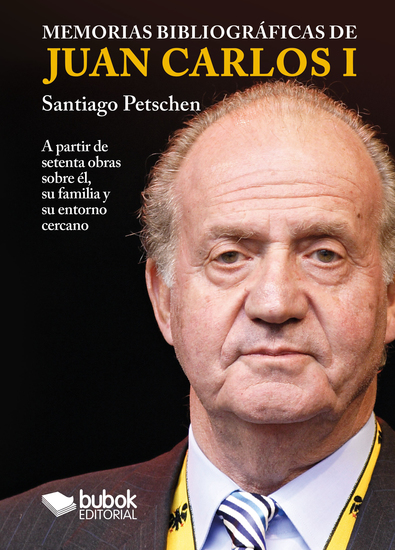 Memorias bibliográficas de Juan Carlos I - A partir de setenta obras sobre él su familia y su entorno cercano - cover