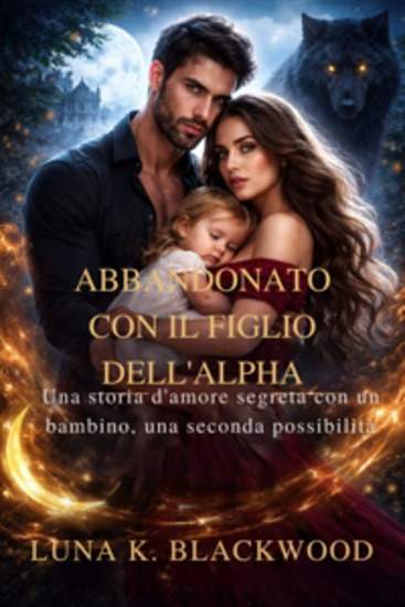 Abbandonato con il figlio dell'Alpha - Una storia d'amore segreta con un bambino una seconda possibilità - cover