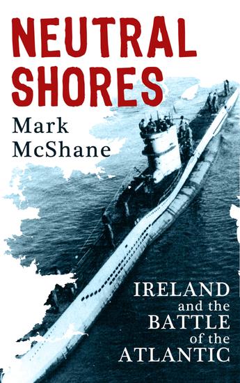Neutral Shores: Ireland & Battle of the Atlantic in World War 2 - Accessible ePub - cover