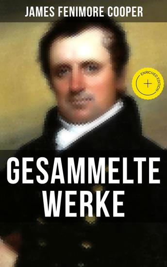 Gesammelte Werke von James Fenimore Cooper - Bereicherte Ausgabe Der Pfadfinder + Ravensnest + Die Monikins + Der Spion + Der Bravo + Satanstoe… - cover