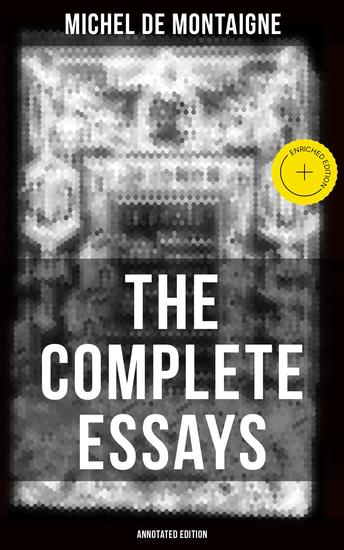 THE COMPLETE ESSAYS OF MONTAIGNE (Annotated Edition) - Enriched edition With the Life and Letters of Montaigne - cover