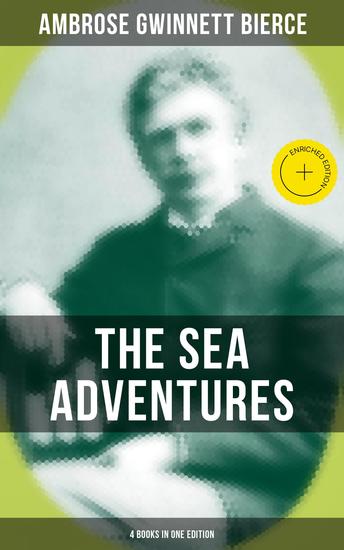 The Sea Adventures of Ambrose Bierce - 4 Books in One Edition - Enriched edition A Shipwreckollection The Captain of "The Camel" The Man Overboard & A Cargo of Cat - cover