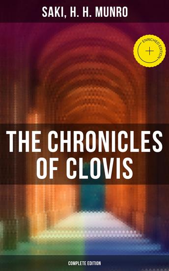 The Chronicles of Clovis - Complete Edition - Enriched edition The Match-Maker Esmé Tobermory Sredni Vashtar Wratislav The Easter Egg The Music on the Hill and more… - cover