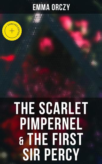 The Scarlet Pimpernel & The First Sir Percy - Enriched edition Historical Action-Adventure Novels - cover