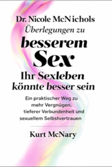 Dr Nicole McNichols Überlegungen zu besserem Sex: Ihr Sexleben könnte besser sein - Ein praktischer Weg zu mehr Vergnügen tieferer Verbundenheit und sexuellem Selbstvertrauen - cover