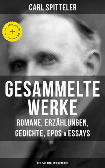 Gesammelte Werke: Romane Erzählungen Gedichte Epos & Essays (Über 140 Titel in einem Buch) - Bereicherte Ausgabe - cover