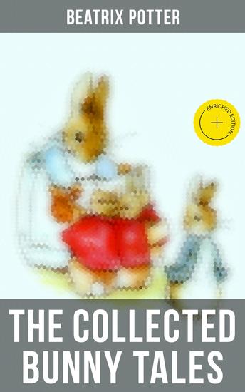 The Collected Bunny Tales - Enriched edition The Tale of Peter Rabbit Benjamin Bunny The Story of a Fierce Bad Rabbit & The Tale of the Flopsy - cover