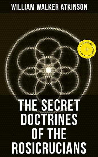 THE SECRET DOCTRINES OF THE ROSICRUCIANS - Enriched edition Revelations about the Ancient Secret Society Devoted to the Study of Occult Doctrines - cover