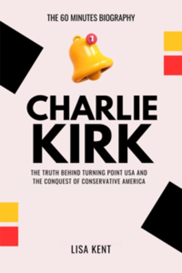 The 60 Minutes Biography on Charlie Kirk - The Truth Behind Turning Point USA and the Conquest of Conservative America - cover