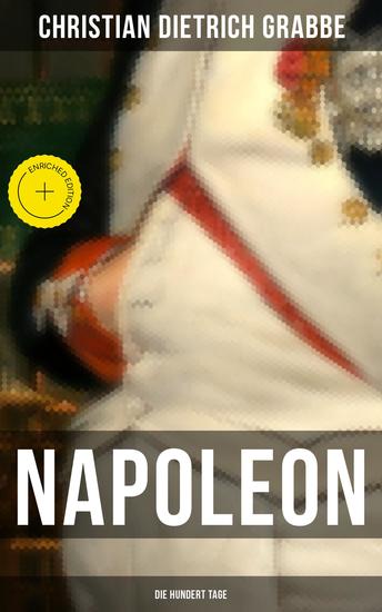 Napoleon - Die hundert Tage - Bereicherte Ausgabe Ein Drama in fünf Aufzügen - cover