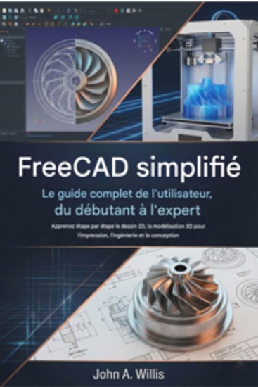 FreeCAD simplifié : le guide complet de l’utilisateur du débutant à l’expert - Apprenez étape par étape le dessin 2D la modélisation 3D pour l'impression l'ingénierie et la conception - cover