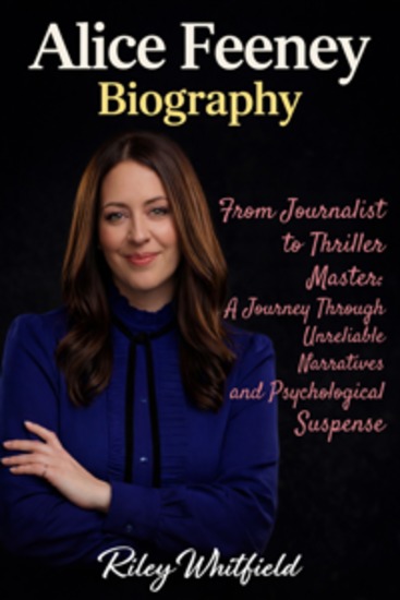 Alice Feeney Biography - From Journalist to Thriller Master: A Journey Through Unreliable Narratives and Psychological Suspense - cover