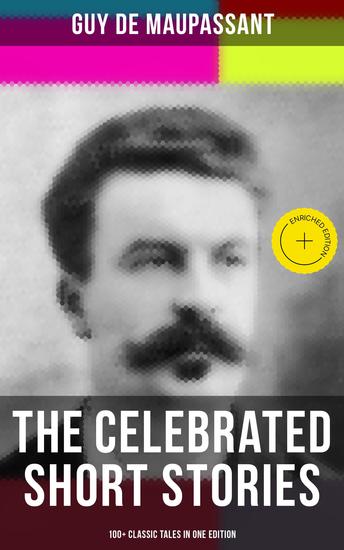 The Celebrated Short Stories of Guy de Maupassant: 100+ Classic Tales in One Edition - Enriched edition The Necklace The Piece of String Boule de Suif Mademoiselle Fifi Pierrot Two Friends… - cover
