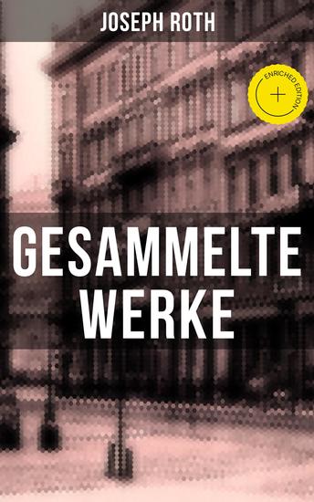 Gesammelte Werke von Joseph Roth - Bereicherte Ausgabe Radetzkymarsch + Hiob + Hotel Savoy + Das Spinnennetz + Beichte eines Mörders… - cover
