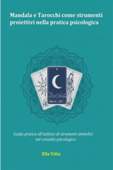 Mandala e Tarocchi come strumenti proiettivi nella pratica psicologica - Guida pratica all’utilizzo di strumenti simbolici nel consulto psicologico - cover