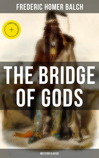 The Bridge of Gods (Western Classic) - Enriched edition A Tragic Love Story Set in the Beautiful Indian Oregon in the midst of the Native American Fight for Survival - cover