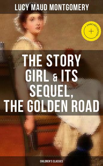 The Story Girl & Its Sequel The Golden Road (Children's Classics) - Enriched edition - cover