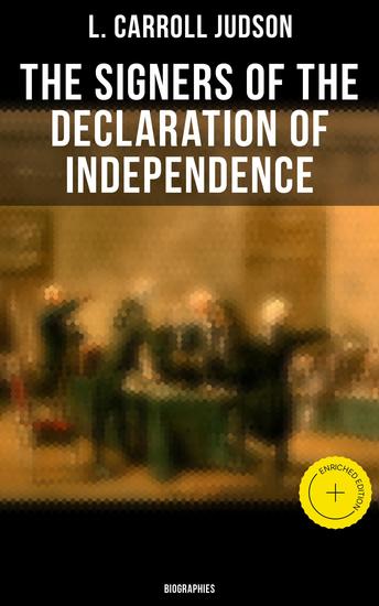 The Signers of the Declaration of Independence: Biographies - Enriched edition Including the Constitution of the United States and Other Decisive Historical Documents - cover