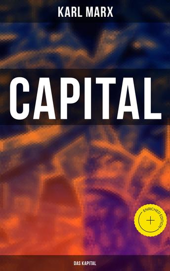 Capital (Das Kapital) - Enriched edition Vol 1-3: Complete Edition - Including The Communist Manifesto Wage-Labour and Capital & Wages Price and Profit - cover