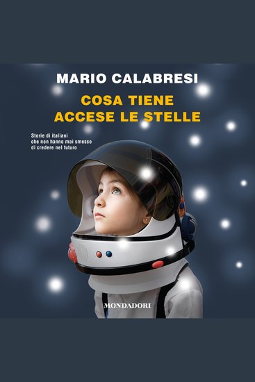 Cosa tiene accese le stelle - Storie di italiani che non hanno mai smesso di credere nel futuro - cover
