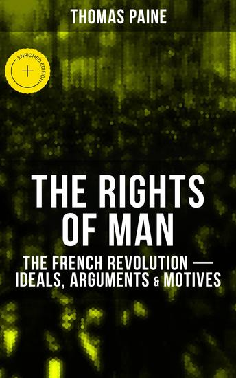THE RIGHTS OF MAN: The French Revolution – Ideals Arguments & Motives - Enriched edition Being an Answer to Mr Burke's Attack on the French Revolution - cover