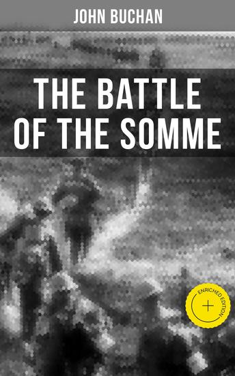 THE BATTLE OF THE SOMME - Enriched edition A Never-Before-Seen Side of the Bloodiest Offensive of World War I – Viewed Through the Eyes of the Acclaimed War Correspondent - cover