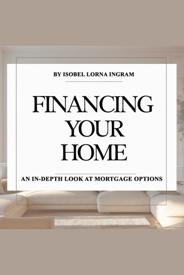 Financing Your Home - An In-Depth Look at Mortgage Options - cover