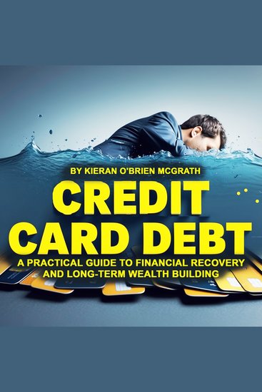 Credit Card Debt - A Practical Guide to Financial Recovery and Long-Term Wealth Building - cover