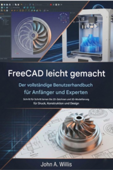 FreeCAD leicht gemacht: Der vollständige Benutzerhandbuch für Anfänger und Experten - Schritt für Schritt lernen Sie 2D-Zeichnen und 3D-Modellierung für Druck Konstruktion und Design - cover