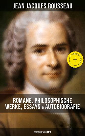 Jean Jacques Rousseau: Romane Philosophische Werke Essays & Autobiografie (Deutsche Ausgabe) - Bereicherte Ausgabe Der Gesellschaftsvertrag Julie oder Die neue Heloise Emile oder über die Erziehung… - cover