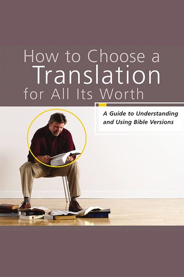 How to Choose a Translation for All Its Worth - A Guide to Understanding and Using Bible Versions - cover