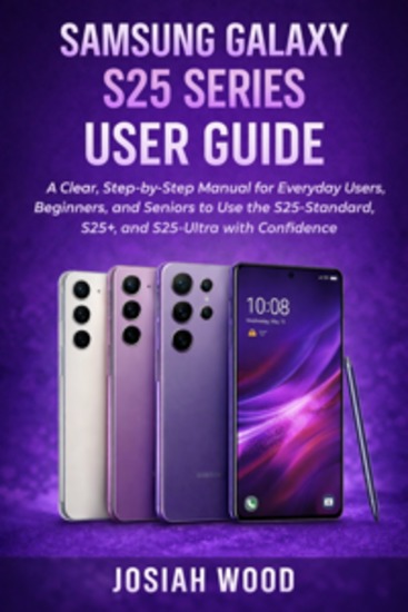 Samsung Galaxy S25 series User Guide - A Clear Step-by-Step Manual for Everyday Users Beginners and Seniors to Use the S25-Standard S25+ and S25-Ultra with Confidence - cover