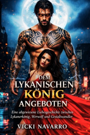 Dem Lykanischen König Angeboten - Eine abgewiesene Liebesgeschichte zwischen Lykanerkönig Werwolf und Gestaltwandler - cover
