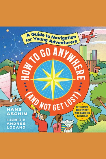 How to Go Anywhere (and Not Get Lost) - A Guide to Navigation for Young Adventurers - cover