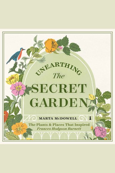 Unearthing The Secret Garden - The Plants and Places That Inspired Frances Hodgson Burnett - cover