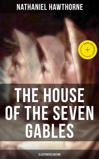 The House of the Seven Gables (Illustrated Edition) - Enriched edition A Gothic Classic on Salem Witch Trials - cover