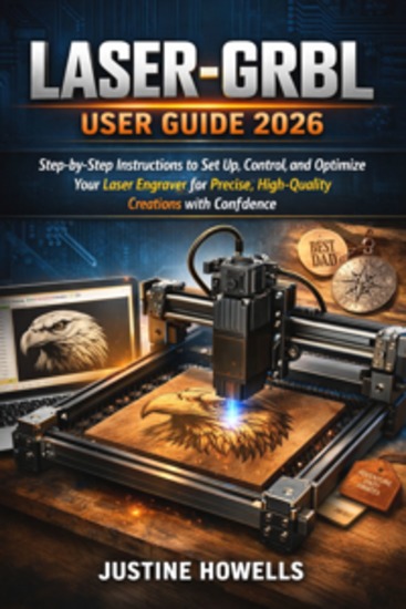 Laser-GRBL User Guide 2026 - Step-by-Step Instructions to Set Up Control and Optimize Your Laser Engraver for Precise High-Quality Creations with Confidence - cover