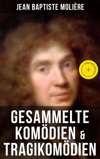 Gesammelte Komödien & Tragikomödien von Jean Baptiste Molière - Bereicherte Ausgabe Der Misanthrop + Tartuffe + Die erzwungene Heirath + Der Geizige + Die Schule der Frauen… - cover