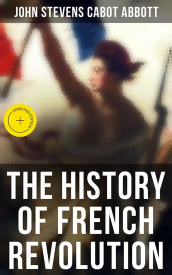The History of French Revolution - Enriched edition Including the History of the French Monarchy - cover