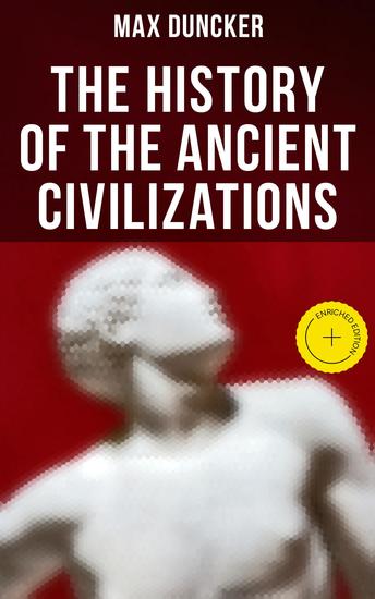 The History of the Ancient Civilizations - Enriched edition Egypt Assyria Phoenicia Israel Babylon Lydia Arians Buddhists and Brahmans The Medes and Persians… - cover