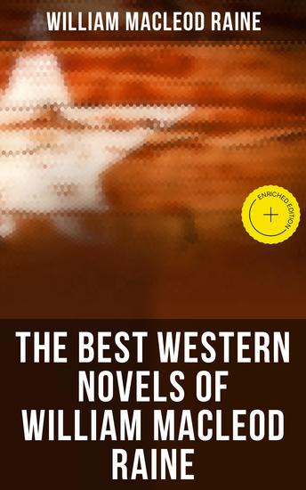 The Best Western Novels of William MacLeod Raine - Enriched edition A Texas Ranger Brand Blotters The Sheriff's Son Wyoming Mavericks Yukon Trail Tangled Trails… - cover