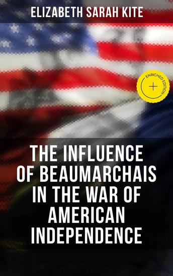 The Influence of Beaumarchais in the War of American Independence - Enriched edition - cover