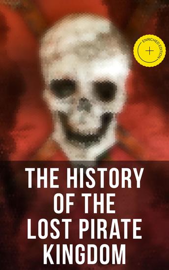 The History of the Lost Pirate Kingdom - Enriched edition History of Piracy in the Caribbean & Biographies of the Most Notorious Pirates - cover