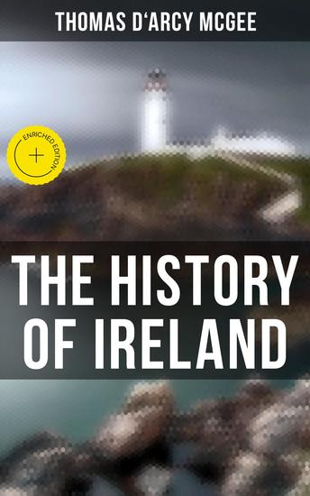 The History of Ireland - Enriched edition From the Earliest Period to the Emancipation of the Catholics - cover