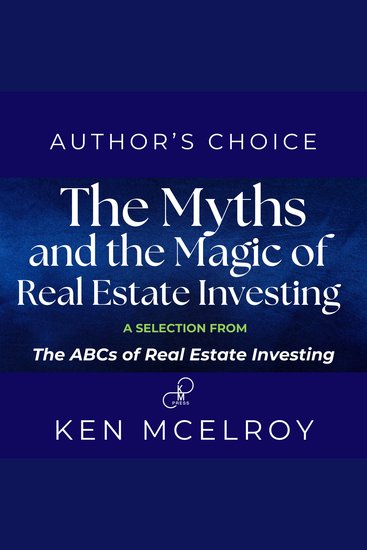 The Myths and the Magic of Real Estate Investing - A Selection from ABCs of Real Estate Investing - cover