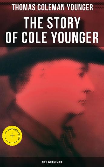 The Story of Cole Younger (Civil War Memoir) - Enriched edition Autobiography of the Missouri Guerrilla Captain and Outlaw - cover