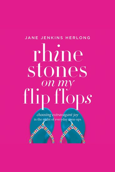 Rhinestones on My Flip-Flops - Choosing Extravagant Joy in the Midst of Everyday Mess-Ups - cover